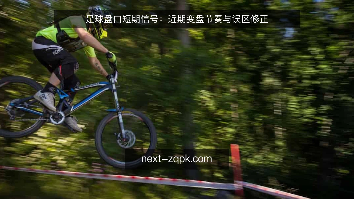 足球盘口短期信号:近期变盘节奏与误区修正