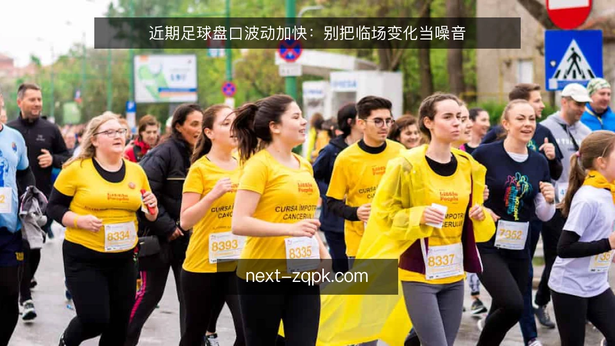 近期足球盘口波动加快：别把临场变化当噪音