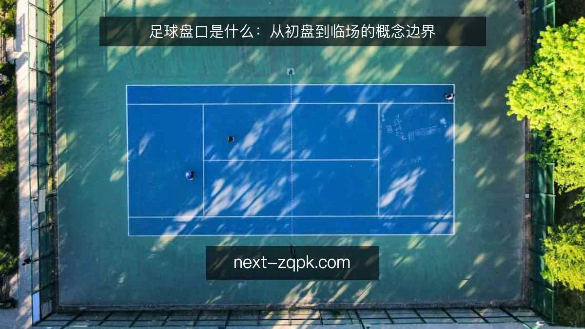 足球盘口是什么:从初盘到临场的概念边界