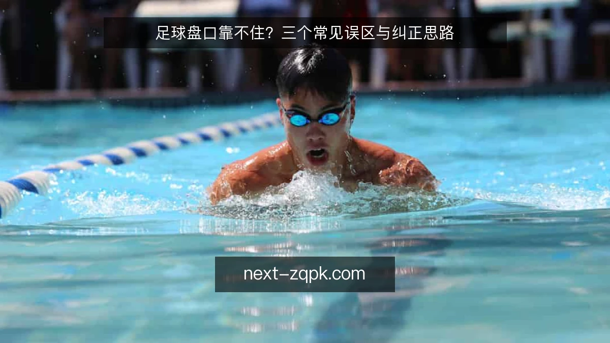 足球盘口靠不住?三个常见误区与纠正思路