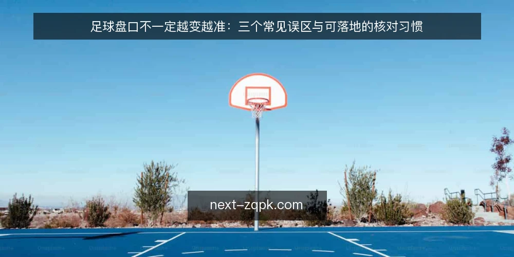 足球盘口不一定越变越准:三个常见误区与可落地的核对习惯 — 先厘清一个前提:足球盘口是信息,不是结论 配图