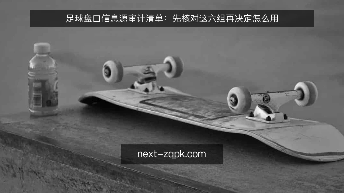 足球盘口信息源审计清单：先核对这六组再决定怎么用